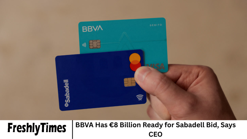 BBVA Has €8 Billion Ready for Sabadell Bid, Says CEO